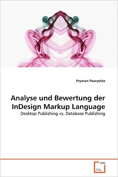 Cover for Peyman Pouryekta · Analyse Und Bewertung Der Indesign Markup Language: Desktop Publishing vs. Database Publishing (Taschenbuch) [German edition] (2011)