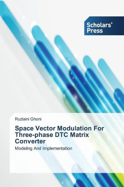 Cover for Ruzlaini Ghoni · Space Vector Modulation for Three-phase Dtc Matrix Converter: Modeling and Implementation (Pocketbok) (2014)