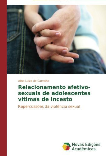 Cover for Aline Luiza De Carvalho · Relacionamento Afetivo-sexuais De Adolescentes Vítimas De Incesto: Repercussões Da Violência Sexual (Paperback Book) [Portuguese edition] (2014)