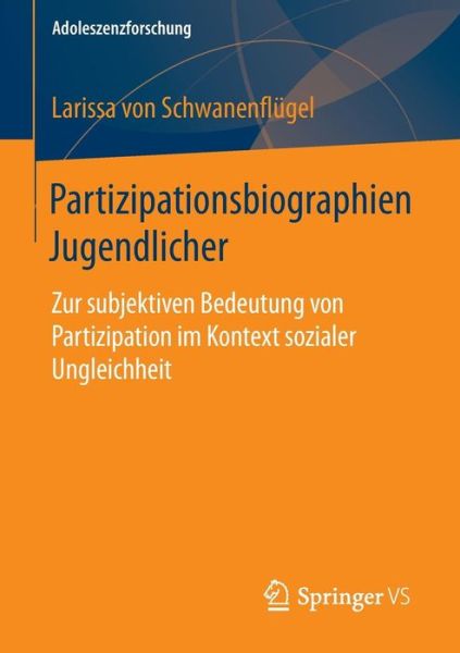 Cover for Larissa Schwanenflugel · Partizipationsbiographien Jugendlicher: Zur Subjektiven Bedeutung Von Partizipation Im Kontext Sozialer Ungleichheit - Adoleszenzforschung (Paperback Book) [2015 edition] (2014)