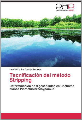Cover for Laura Cristina Clavijo Restrepo · Tecnificación Del Método Stripping: Determinación De Digestibilidad en Cachama Blanca Piaractus Brachypomus (Paperback Book) [Spanish edition] (2012)
