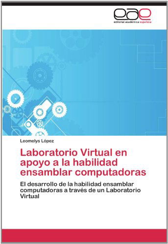 Cover for Leomelys López · Laboratorio Virtual en Apoyo a La Habilidad Ensamblar Computadoras: El Desarrollo De La Habilidad Ensamblar Computadoras a Través De Un Laboratorio Virtual (Paperback Bog) [Spanish edition] (2012)