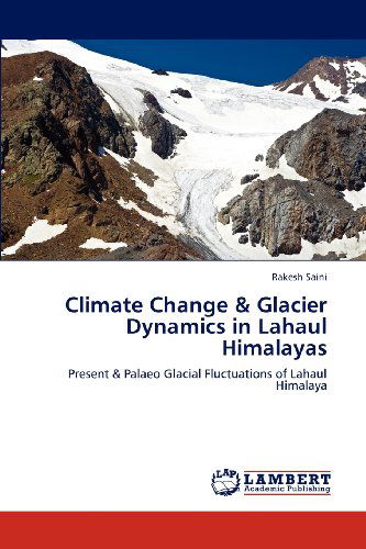 Cover for Rakesh Saini · Climate Change &amp; Glacier Dynamics in Lahaul Himalayas: Present &amp; Palaeo Glacial Fluctuations of Lahaul Himalaya (Paperback Book) (2012)