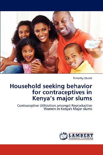 Cover for Timothy Okech · Household Seeking Behavior for Contraceptives in Kenya's Major Slums: Contraceptive Utilization Amongst Reproductive Women in Kenya's Major Slums (Paperback Book) (2012)
