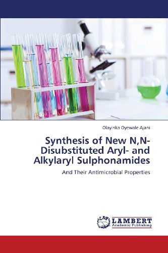 Cover for Olayinka Oyewale Ajani · Synthesis of New N,n-disubstituted Aryl- and Alkylaryl Sulphonamides: and Their Antimicrobial Properties (Paperback Book) (2013)