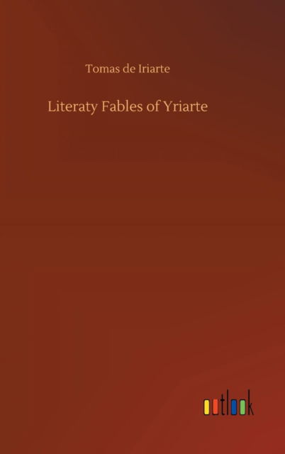 Literaty Fables of Yriarte - Tomás de Iriarte - Kirjat - Outlook Verlag - 9783732692361 - keskiviikko 23. toukokuuta 2018