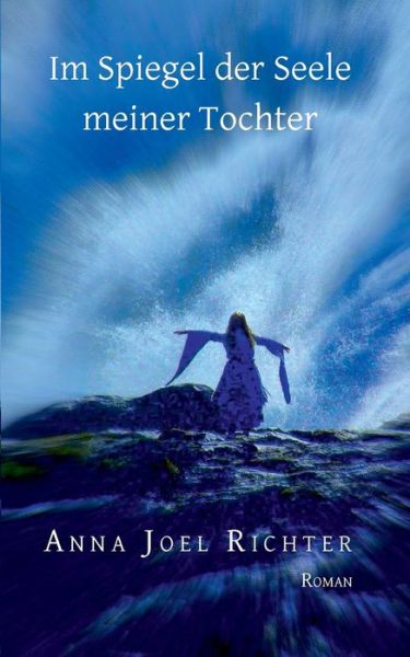 Cover for Anna Joel Richter · Im Spiegel der Seele meiner Tochter: Autobiografischer Roman (Paperback Book) (2016)