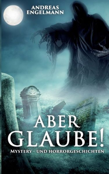 Cover for Andreas Engelmann · Aber glaube!: Mystery- und Horrorgeschichten (Paperback Book) (2018)