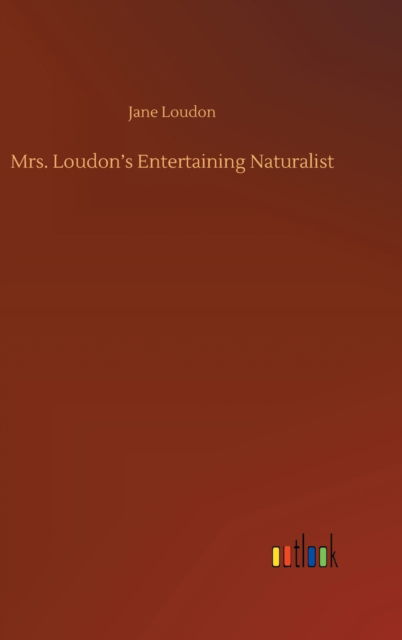 Cover for Jane Loudon · Mrs. Loudon's Entertaining Naturalist (Hardcover Book) (2020)