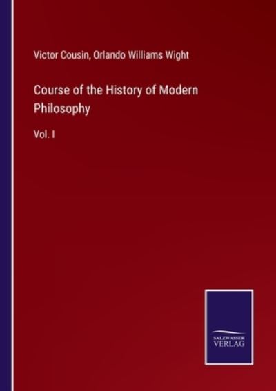 Course of the History of Modern Philosophy - Victor Cousin - Kirjat - Salzwasser-Verlag - 9783752559361 - torstai 20. tammikuuta 2022