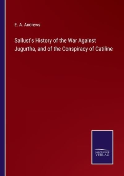 Sallust's History of the War Against Jugurtha, and of the Conspiracy of Catiline - E a Andrews - Böcker - Salzwasser-Verlag - 9783752591361 - 2 april 2022