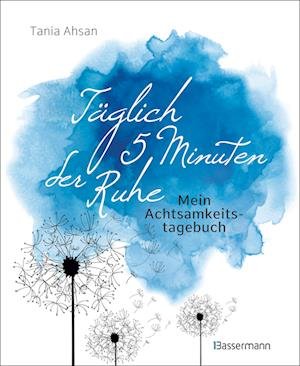 Cover for Tania Ahsan · Täglich 5 Minuten der Ruhe - Mein Achtsamkeitstagebuch. Für mehr Ruhe und Gelassenheit - (Book) (2023)