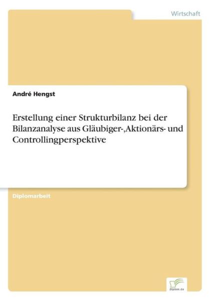 Cover for Andre Hengst · Erstellung einer Strukturbilanz bei der Bilanzanalyse aus Glaubiger-, Aktionars- und Controllingperspektive (Paperback Bog) [German edition] (2006)