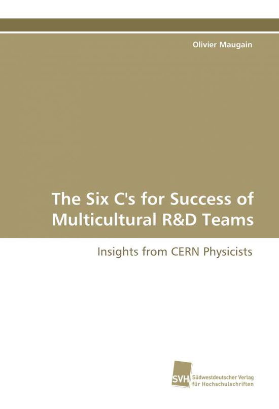 The Six C's for Success of Multicultural R&d Teams: Insights from Cern Physicists - Olivier Maugain - Books - Suedwestdeutscher Verlag fuer Hochschuls - 9783838101361 - November 6, 2008