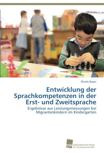 Cover for Nicole Bayer · Entwicklung Der Sprachkompetenzen in Der Erst- Und Zweitsprache: Ergebnisse Aus Leistungsmessungen Bei Migrantenkindern Im Kindergarten (Paperback Book) [German edition] (2012)