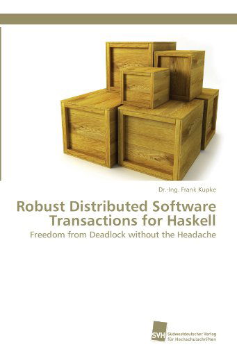 Cover for Dr.-ing. Frank Kupke · Robust Distributed Software Transactions for Haskell: Freedom from Deadlock Without the Headache (Paperback Book) [German edition] (2011)