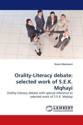 Orality-literacy Debate: Selected  Work of S.e.k. Mqhayi: Orality-literacy Debate with Special Reference to Selected Work of S.e.k. Mqhayi - Nosisi Mpolweni - Bøger - LAP Lambert Academic Publishing - 9783838309361 - 5. juni 2010