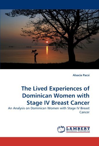 Cover for Alsacia Pacsi · The Lived Experiences of Dominican Women with Stage Iv Breast Cancer: an Analysis on Dominican Women with Stage Iv Breast Cancer (Taschenbuch) (2010)