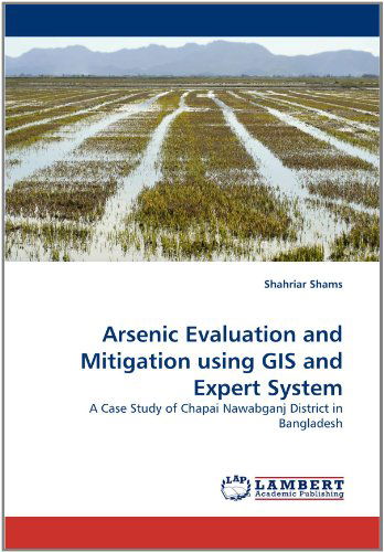 Cover for Shahriar Shams · Arsenic Evaluation and Mitigation Using Gis and Expert System: a Case Study of Chapai Nawabganj District in Bangladesh (Paperback Book) (2011)