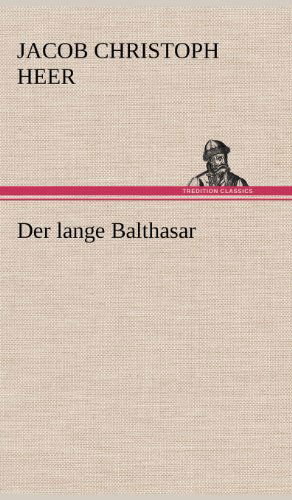 Der Lange Balthasar - Jacob Christoph Heer - Books - TREDITION CLASSICS - 9783847251361 - May 11, 2012