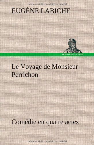 Cover for Eugene Labiche · Le Voyage De Monsieur Perrichon Com Die en Quatre Actes (Hardcover Book) [French edition] (2012)