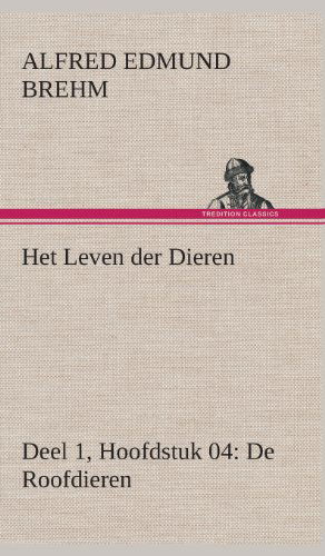 Cover for Alfred Edmund Brehm · Het Leven Der Dieren Deel 1, Hoofdstuk 04: De Roofdieren (Hardcover Book) [Dutch edition] (2013)