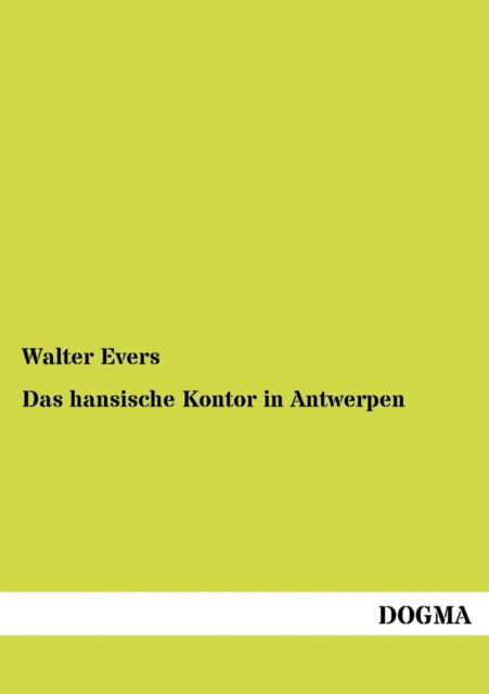 Cover for Walter Evers · Das Hansische Kontor in Antwerpen (Paperback Book) [German, 1 edition] (2012)