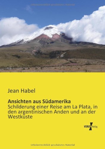 Cover for Jean Habel · Ansichten aus Sudamerika: Schilderung einer Reise am La Plata, in den argentinischen Anden und an der Westkuste (Paperback Book) [German edition] (2019)