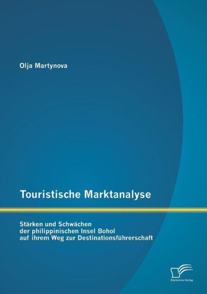 Cover for Olja Martynova · Touristische Marktanalyse: Stärken Und Schwächen Der Philippinischen Insel Bohol Auf Ihrem Weg Zur Destinationsführerschaft (Pocketbok) [German edition] (2015)