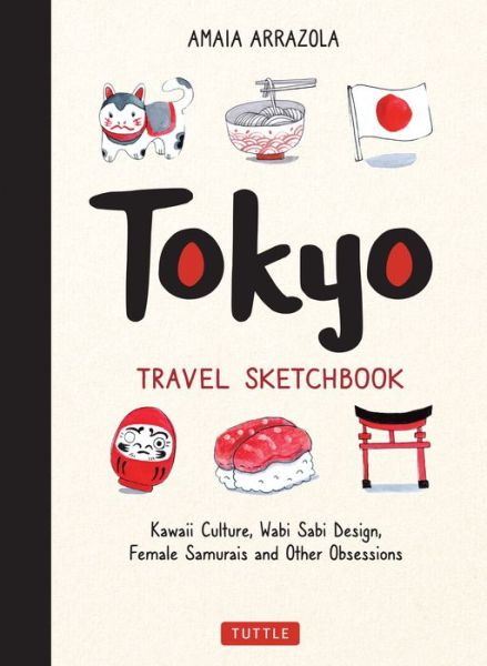 Cover for Amaia Arrazola · Tokyo Travel Sketchbook: Kawaii Culture, Wabi Sabi Design, Female Samurais and Other Obsessions (Paperback Bog) (2020)