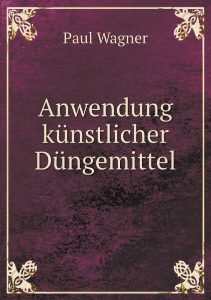 Cover for Paul Wagner · Anwendung Kunstlicher Dungemittel (Paperback Bog) (2015)