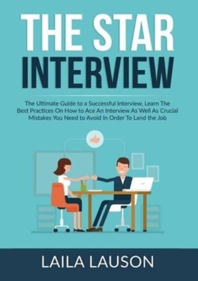 Cover for Laila Lauson · The STAR Interview: The Ultimate Guide to a Successful Interview, Learn The Best Practices On How to Ace An Interview As Well As Crucial Mistakes You Need to Avoid In Order To Land the Job (Paperback Book) (2020)