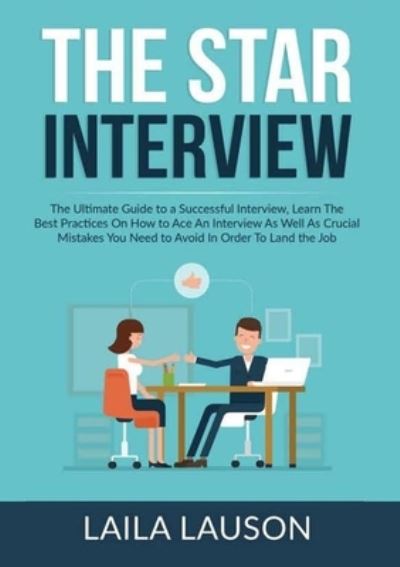 The STAR Interview: The Ultimate Guide to a Successful Interview, Learn The Best Practices On How to Ace An Interview As Well As Crucial Mistakes You Need to Avoid In Order To Land the Job - Laila Lauson - Książki - Zen Mastery Srl - 9786069836361 - 3 listopada 2020