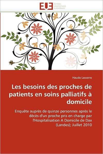 Cover for Haude Lasserre · Les Besoins Des Proches De Patients en Soins Palliatifs À Domicile: Enquête Auprès De Quinze Personnes Après Le Décès D'un Proche Pris en Charge Par ... Dax (Landes); Juillet 2010 (Pocketbok) [French edition] (2018)