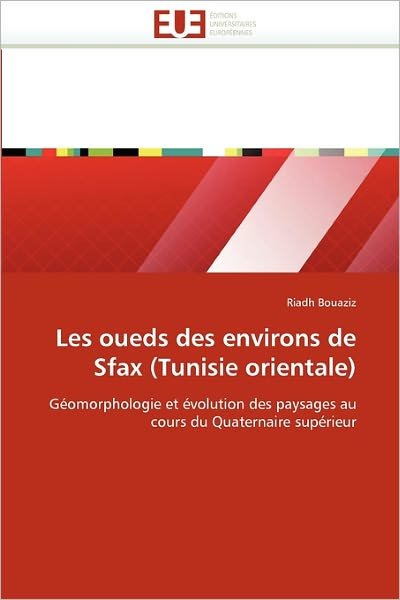 Cover for Riadh Bouaziz · Les Oueds Des Environs De Sfax (Tunisie Orientale): Géomorphologie et Évolution Des Paysages Au Cours Du Quaternaire Supérieur (Paperback Bog) [French edition] (2018)