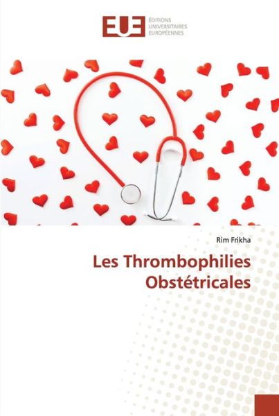 Les Thrombophilies Obstetricales - Rim Frikha - Books - Editions Universitaires Europeennes - 9786203421361 - July 13, 2021