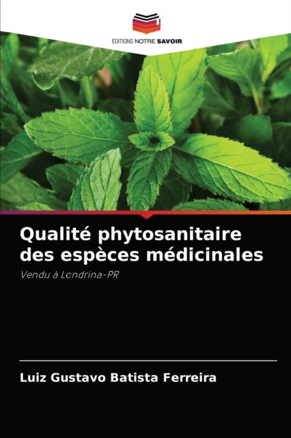 Qualite phytosanitaire des especes medicinales - Luiz Gustavo Batista Ferreira - Livres - Editions Notre Savoir - 9786204015361 - 25 août 2021