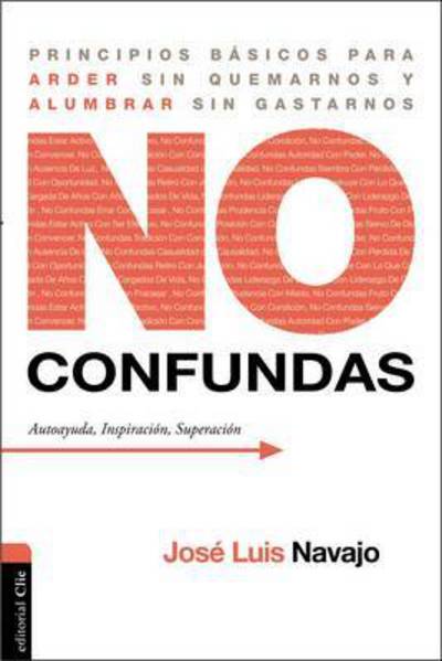 Cover for Jose Luis Navajo · No confundas: Principios esenciales para arder sin quemarnos y alumbrar sin gastarnos (Paperback Book) (2017)