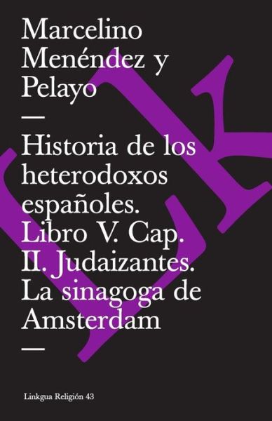 Cover for Marcelino Menéndez Y Pelayo · Historia De Los Heterodoxos Españoles. Libro V. Cap. Ii. Judaizantes. La Sinagoga De Amsterdam (Extasis) (Spanish Edition) (Taschenbuch) [Spanish edition] (2014)