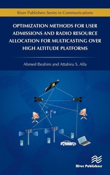 Cover for Ibrahim, Ahmed (Memorial University of Newfoundland, Canada) · Optimization Methods for User Admissions and Radio Resource Allocation for Multicasting over High Altitude Platforms - River Publishers Series in Communications (Hardcover Book) (2018)