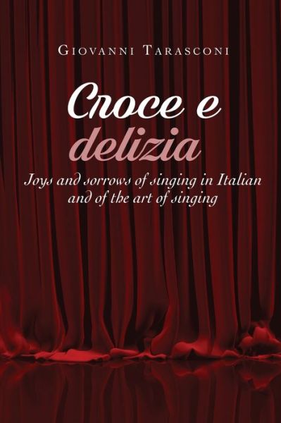 Cover for Giovanni Tarasconi · CROCE E DELIZIA Joys and sorrows of singing in Italian and of the art of singing (Paperback Book) (2019)