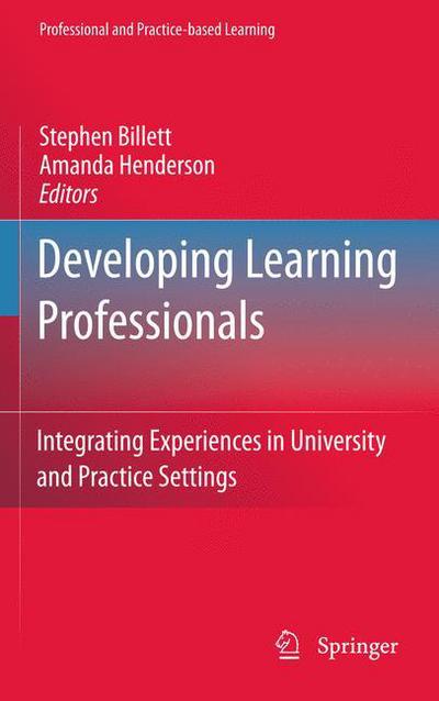 Cover for Stephen Billett · Developing Learning Professionals: Integrating Experiences in University and Practice Settings - Professional and Practice-based Learning (Hardcover Book) [2011 edition] (2011)