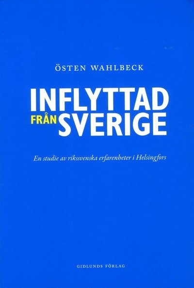 Cover for Östen Wahlbeck · Inflyttad från Sverige : en studie av rikssvenska erfarenheter i Helsingfors (Book) (2015)