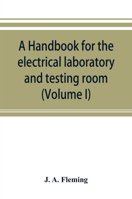Cover for J A Fleming · A handbook for the electrical laboratory and testing room (Volume I) (Paperback Bog) (2019)