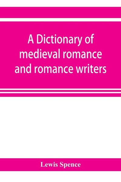 Cover for Lewis Spence · A dictionary of medieval romance and romance writers (Paperback Book) (2019)