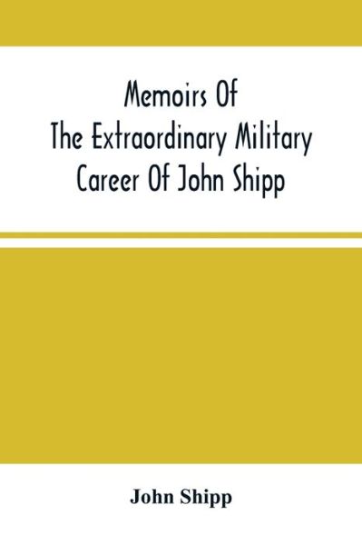 Cover for John Shipp · Memoirs Of The Extraordinary Military Career Of John Shipp; Late A Lieutenant In His Majesty'S 87Th Regiment (Paperback Book) (2021)