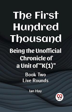 Cover for Ian Hay · The First Hundred ThousandBeing the Unofficial Chronicle of a Unit of &quot;K (1)&quot; BOOK TWO LIVE ROUNDS (Edition2023) (Paperback Book) (2023)