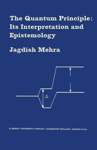 Jagdish Mehra · The Quantum Principle: Its Interpretation and Epistemology (Paperback Book) [Softcover reprint of the original 1st ed. 1974 edition] (2011)