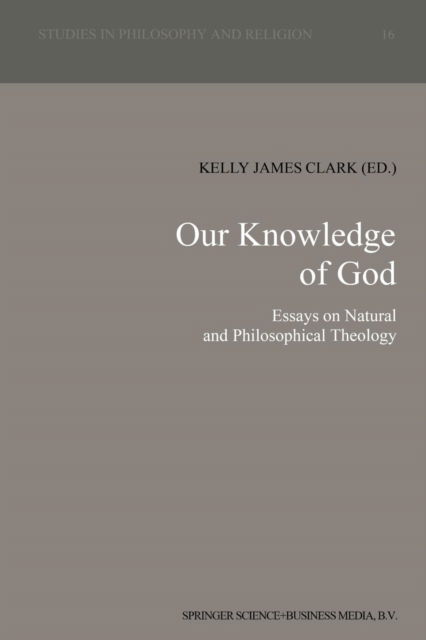 Cover for K J Clark · Our Knowledge of God: Essays on Natural and Philosophical Theology - Studies in Philosophy and Religion (Paperback Book) [Softcover reprint of the original 1st ed. 1992 edition] (2012)