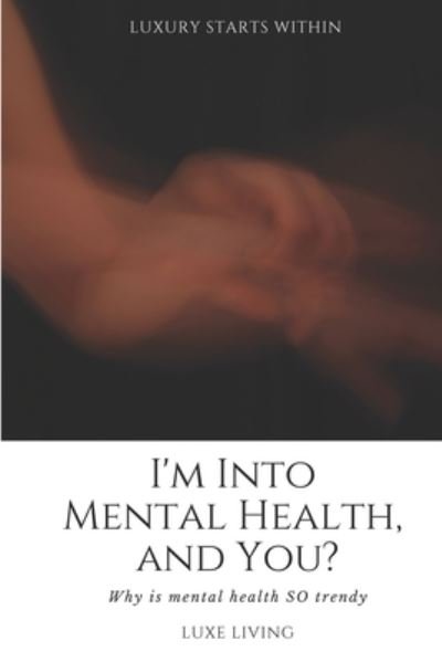 Cover for Luxe Living · I'm Into Mental Health, and You ?: Why is mental health SO trendy (Paperback Book) (2021)